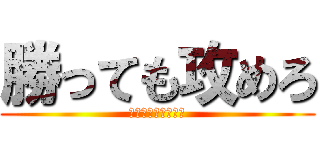 勝っても攻めろ (オプション獲得！！)