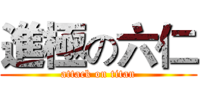 進極の六仁 (attack on titan)