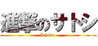 進撃のサトシ (I love )