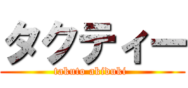 タクティー (takuto akiduki )