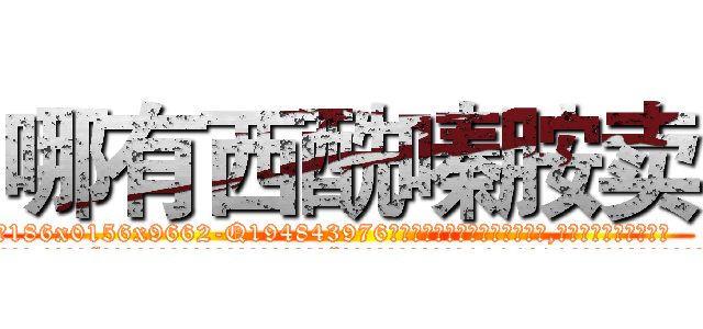 哪有西酰嗪胺卖 (哪有西酰嗪胺卖【电.话186x0156x9662-Q194843976林氏药业】我们做的是长期生意,靠的是老客户长期支持
参考消息网2月20日报道 韩媒称，“剩女多、离婚率高的城市，房价一定会上涨。”这是中国经济学家金岩石2016年12月参加在上海举行的房地产相关论坛时说的话。
)