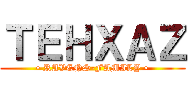 ＴＥＨＸＡＺ (• RAVENS-FAMILY •)