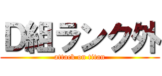 Ｄ組ランク外 (attack on titan)