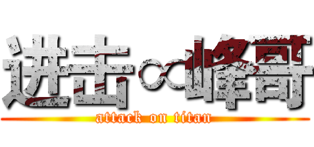 进击∝峰哥 (attack on titan)