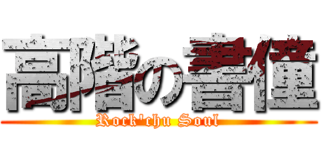 高階の書僮 (Rock\'chu Soul)