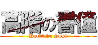 高階の書僮 (Rock\'chu Soul)