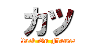 カツ (Atack On Flames)