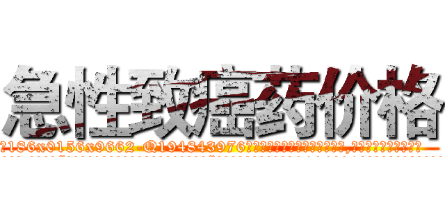 急性致癌药价格 (急性致癌药价格【电.话186x0156x9662-Q194843976林氏药业】我们做的是长期生意,靠的是老客户长期支持
参考消息网2月20日报道 韩媒称，“剩女多、离婚率高的城市，房价一定会上涨。”这是中国经济学家金岩石2016年12月参加在上海举行的房地产相关论坛时说的话。
)