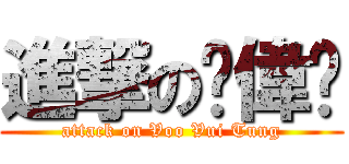 進撃の邬偉彤 (attack on Voo Vui Tung)