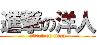進撃の洋人 (attack on titan)