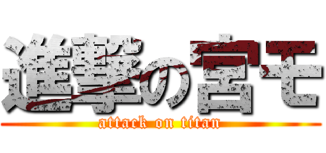 進撃の宮モ (attack on titan)