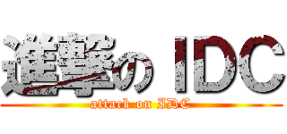 進撃のＩＤＣ (attack on IDC)