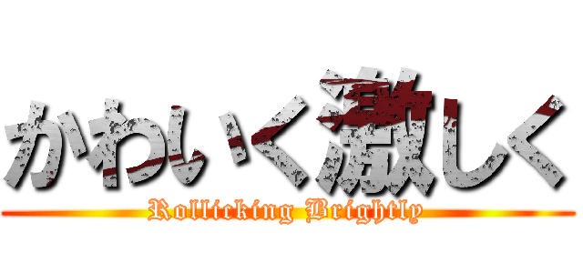 かわいく激しく (Rollicking Brightly)