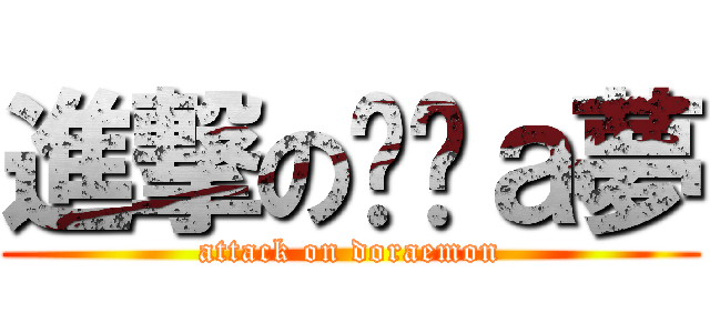 進撃の哆啦ａ夢 (attack on doraemon)