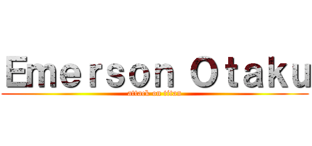 Ｅｍｅｒｓｏｎ Ｏｔａｋｕ (attack on titan)