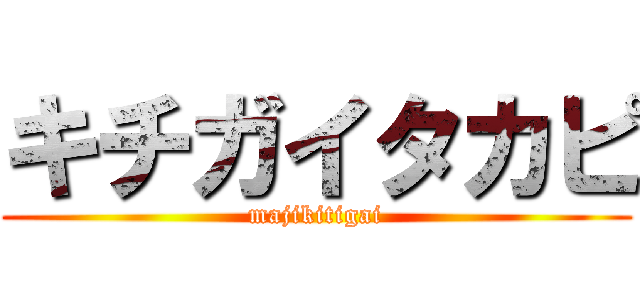 キチガイタカピ (majikitigai)