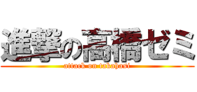 進撃の高橋ゼミ (attack on takahasi)