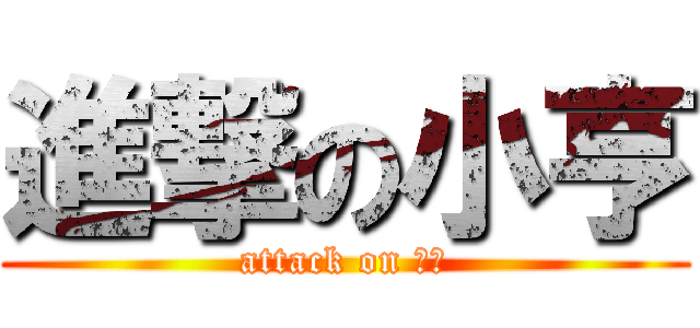 進撃の小亨 (attack on 昭亨)