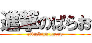 進撃のぱらお (attack on parao)