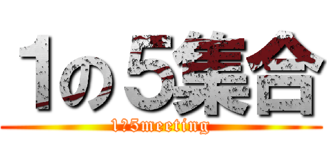 １の５集合 (1の5meeting)