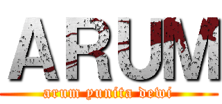 ＡＲＵＭ (arum yunita dewi)