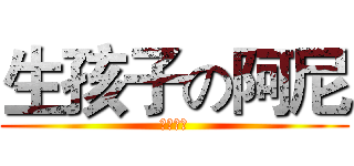 生孩子の阿尼 (早生贵子)
