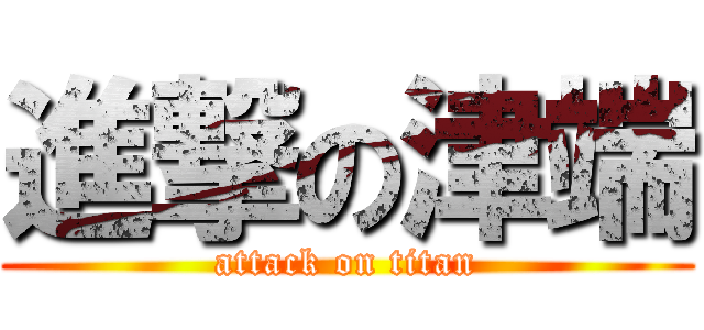 進撃の津端 (attack on titan)