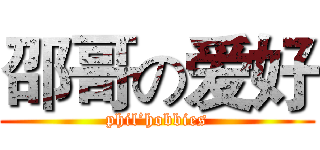 邵哥の爱好 (phil’hobbies)