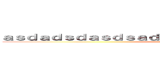 ａｓｄａｄｓｄａｓｄｓａｄｓａｄａｓｄｓａｄａｓｄｓａｄｄａ (attack on titan)