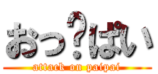 おっ♡ぱい (attack on paipai)