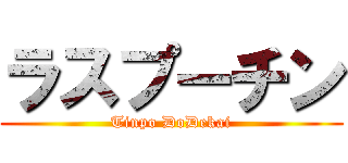 ラスプーチン (Tinpo DoDekai)