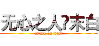 无心之人🍃末白 (attack on titan)
