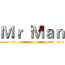 Ｍｒ  Ｍａｎ ()
