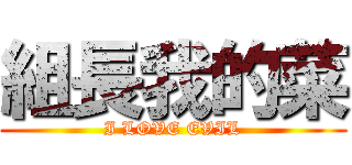 組長我的菜 (I LOVE EVIL)