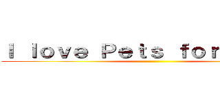 Ｉ ｌｏｖｅ Ｐｅｔｓ ｆｏｒｅｖｅｒ ！ ()