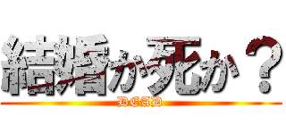 結婚か死か？ (DEAD)