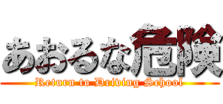 あおるな危険 (Return to Driving School)