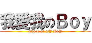 我愛我のＢｏｙ (attack on mY BoY)