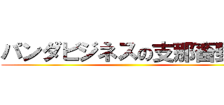 パンダビジネスの支那畜野郎 ()
