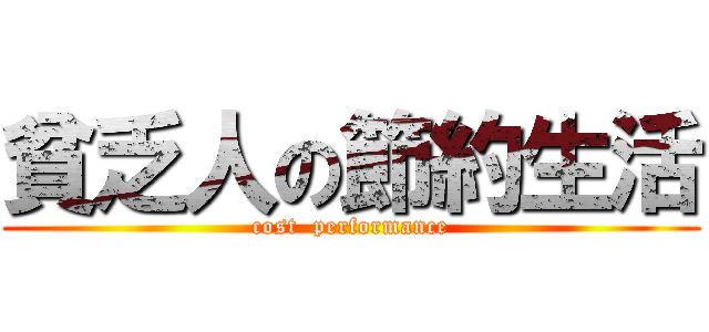 貧乏人の節約生活 (cost  performance)