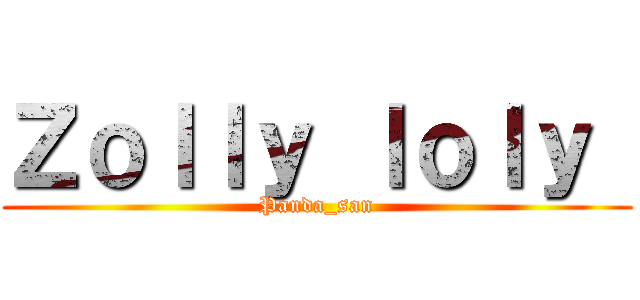 Ｚｏｌｌｙ ｌｏｌｙ  (Panda_san)