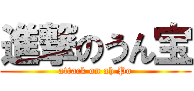 進撃のうん宝 (attack on ah Po)
