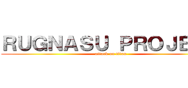 ＲＵＧＮＡＳＵ ＰＲＯＪＥＣＴ (attack on titan)