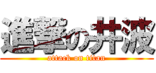 進撃の井波 (attack on titan)