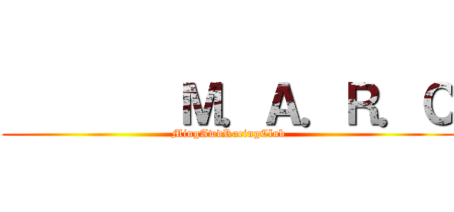         Ｍ．Ａ．Ｒ．Ｃ (MingAwdRacingClub)