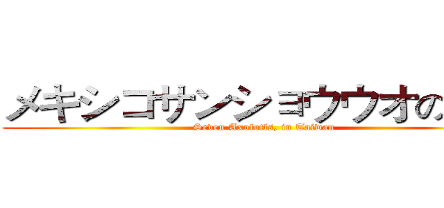 メキシコサンショウウオの観察 (Seven Axolotls, in Taiwan)