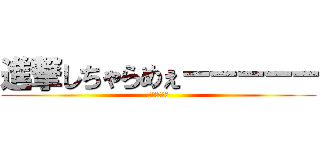 進撃しちゃらめぇーーーーー (おっぱいは神)