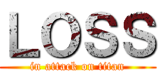 ＬＯＳＳ (in attack on titan)