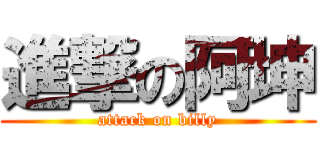 進撃の阿坤 (attack on billy)