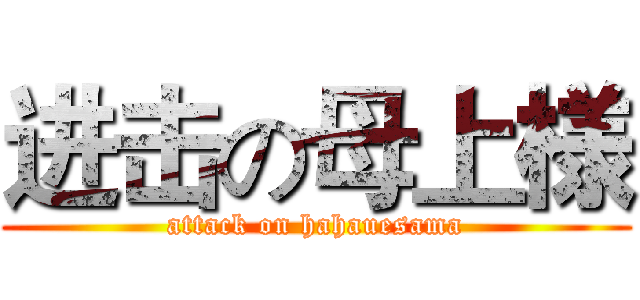 进击の母上様 (attack on hahauesama)